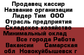 Продавец-кассир › Название организации ­ Лидер Тим, ООО › Отрасль предприятия ­ Складское хозяйство › Минимальный оклад ­ 16 000 - Все города Работа » Вакансии   . Самарская обл.,Новокуйбышевск г.